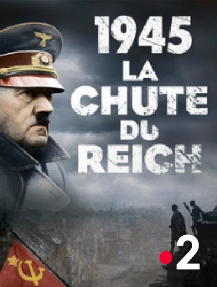 France 2 - 1945, la chute du Reich