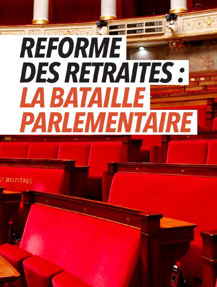 Réforme des retraites : la bataille parlementaire