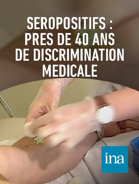 INA - Séropositifs : près de 40 ans de discrimination médicale