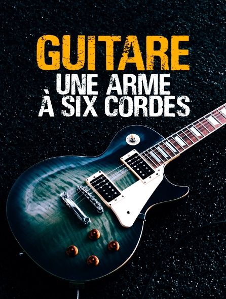 Guitare, une arme à six cordes en Streaming - Molotov.tv