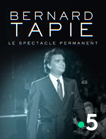 France 5 - Bernard Tapie, le spectacle permanent
