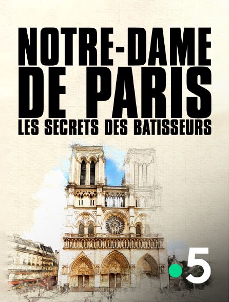 France 5 - Notre-Dame de Paris, les secrets des bâtisseurs