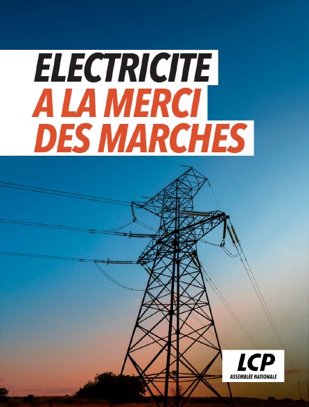 LCP 100% - Electricité, à la merci des marchés