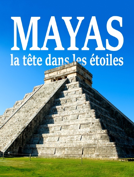 Mayas, la tête dans les étoiles