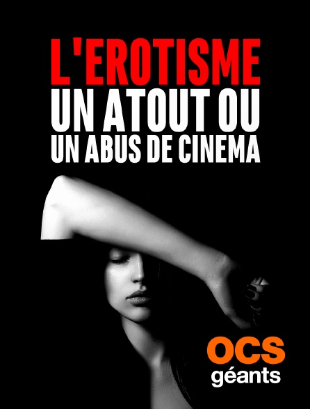 OCS Géants - L'érotisme, un atout ou un abus de cinéma