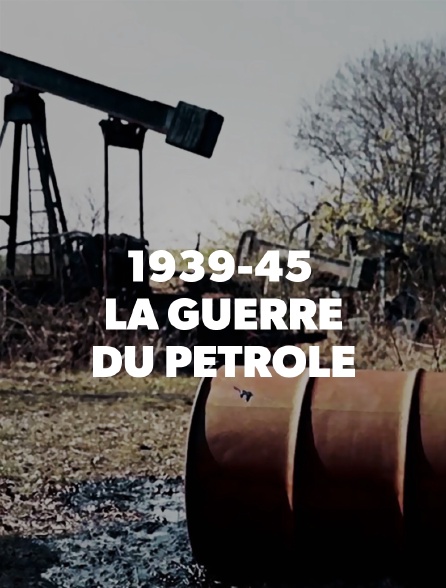 1939-45 : la guerre du pétrole