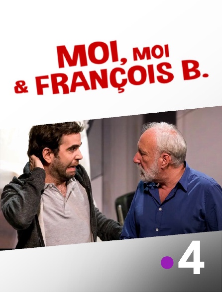 France 4 - Moi, moi et François B.