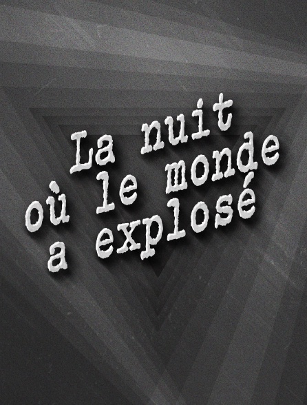 La nuit où le monde a explosé