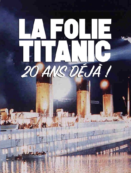 La folie Titanic, 20 ans déjà !
