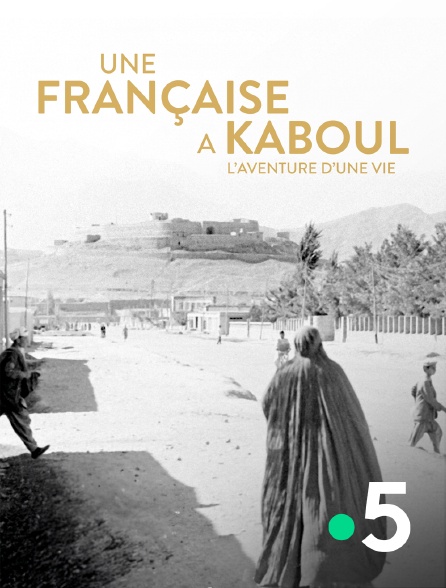 France 5 - Une Française à Kaboul, l'aventure d'une vie