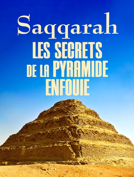 Saqqarah : les secrets de la pyramide enfouie