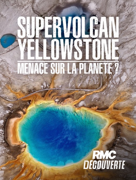 RMC Découverte - Supervolcan Yellowstone : menace sur la planète ?