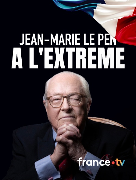 france.tv - Jean-Marie Le Pen : à l'extrême
