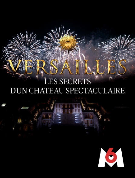 M6 - Versailles, les secrets d'un château spectaculaire