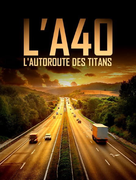 L'A40, l'autoroute des titans