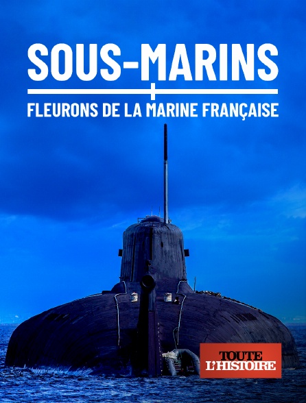 Toute l'Histoire - Sous-marins, fleurons de la marine française