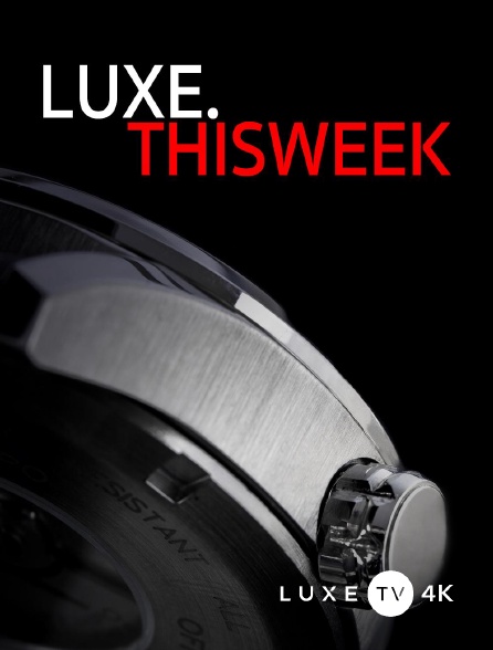 Luxe TV 4K - Luxe.this Week
