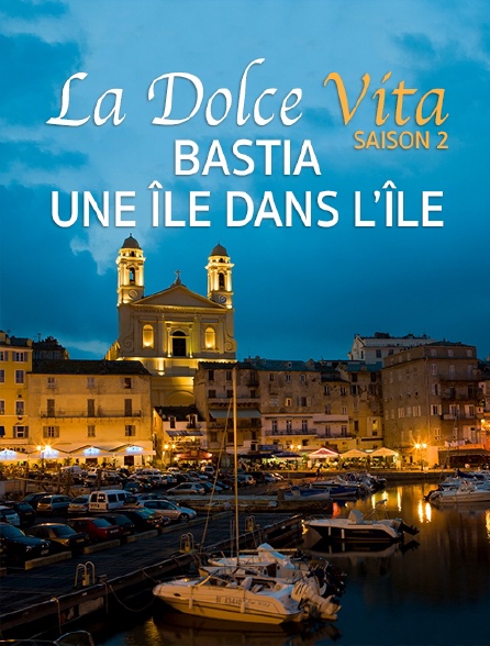 Destination Special : Dolce Vita Saison 2. Bastia, Une Île Dans L'Île