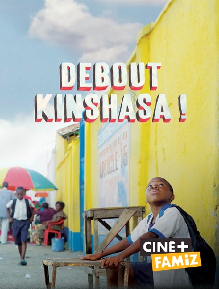 Ciné+ Famiz - Debout Kinshasa !