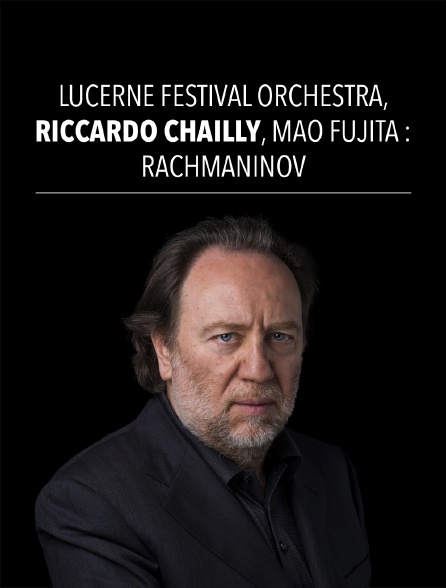 Lucerne Festival Orchestra, Riccardo Chailly, Mao Fujita : Rachmaninov