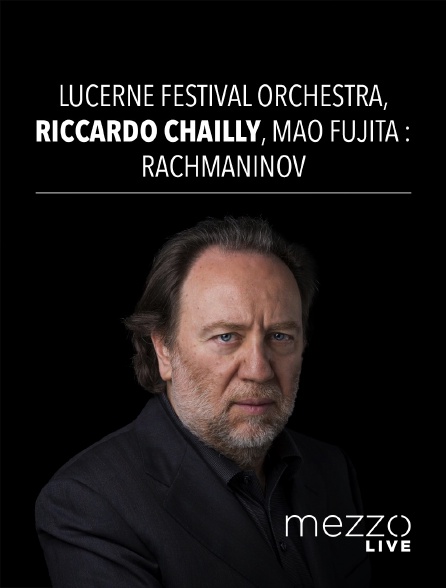 Mezzo Live HD - Lucerne Festival Orchestra, Riccardo Chailly, Mao Fujita : Rachmaninov