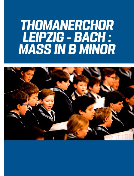 Thomanerchor Leipzig : Bach: Mass in B minor