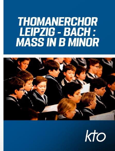 KTO - Jean-Sébastien Bach : Messe en si mineur - Tommanerchor Leipzig