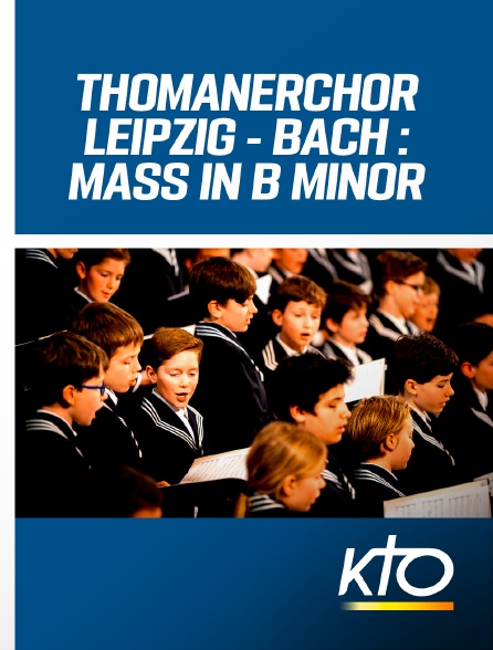 KTO - Jean-Sébastien Bach : Messe en si mineur - Tommanerchor Leipzig