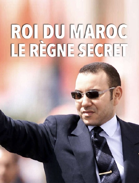 Roi du Maroc, le règne secret