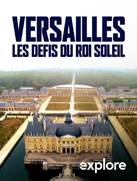 EXPLORE - Versailles, les défis du roi Soleil en replay