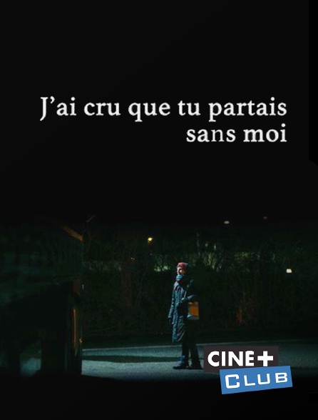 Ciné+ Club - J'ai cru que tu partais sans moi