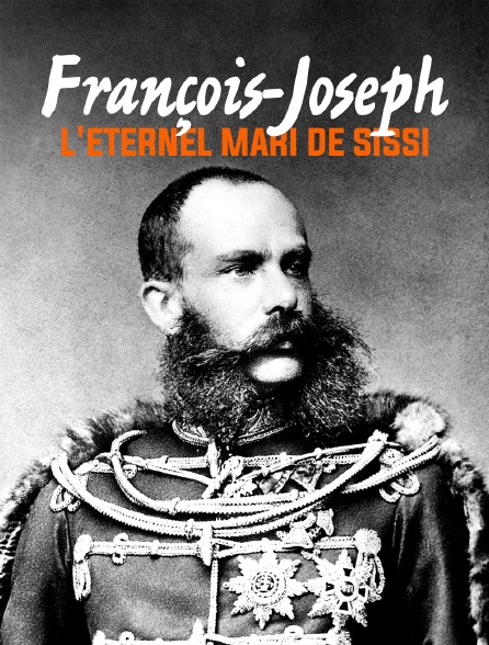 François-Joseph, l'éternel mari de Sissi