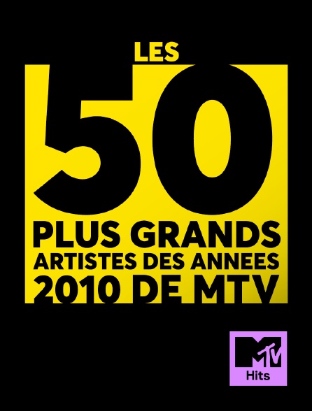 MTV Hits - Les 50 plus grands artistes des années 2010 de MTV