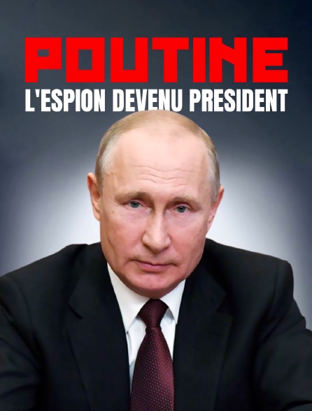 Poutine, l'espion devenu Président