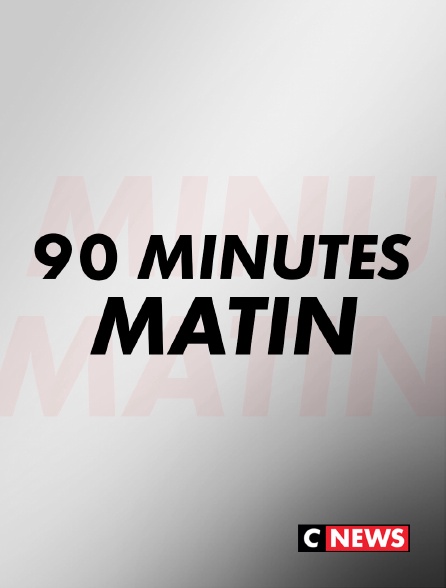 CNEWS - 90 Minutes Matin