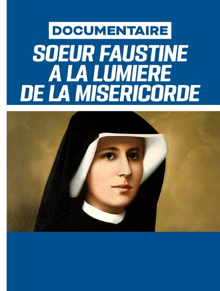 Soeur Faustine, à la lumière de la miséricorde