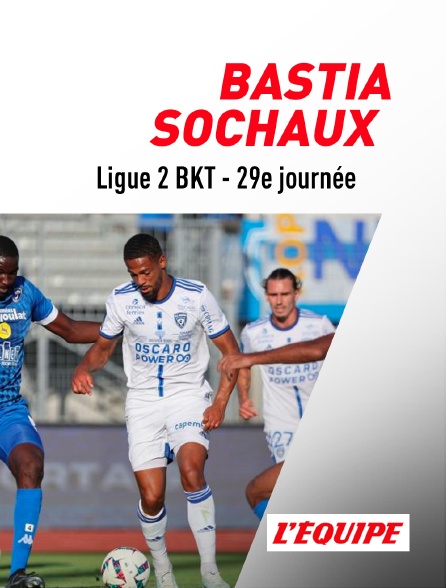 L'Equipe - Football - Ligue 2 BKT - 29e journée : Bastia - Sochaux