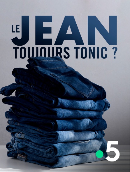 France 5 - Le jean, toujours tonic ?