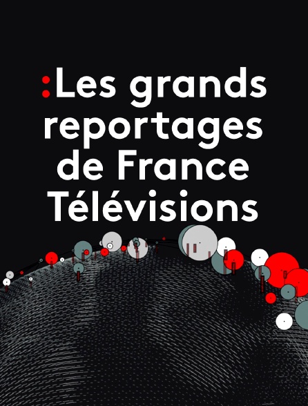 Les grands reportages de France Télévisions