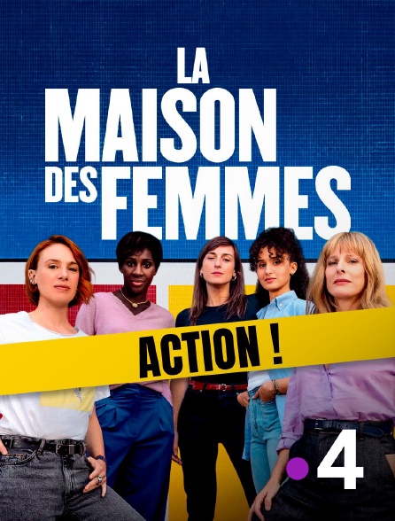 France 4 - La Maison des femmes - Action !