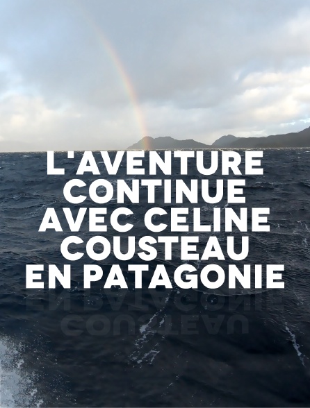 L'aventure continue avec Céline Cousteau en Patagonie