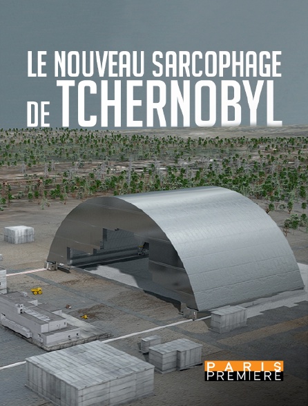 Paris Première - Le nouveau sarcophage de Tchernobyl
