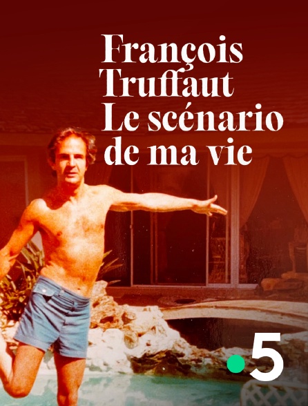 France 5 - François Truffaut, le scénario de ma vie