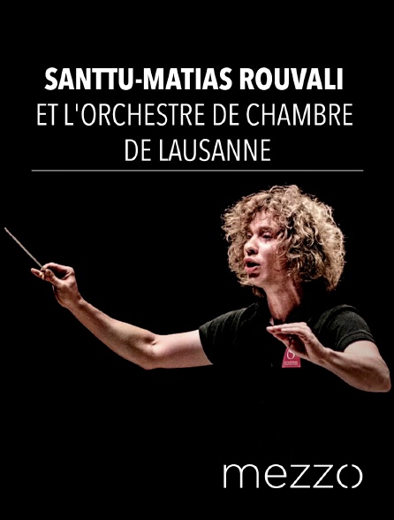 Mezzo - Santtu-Matias Rouvali et l'Orchestre de Chambre de Lausanne