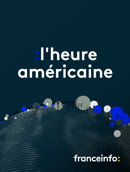 franceinfo: - L'heure américaine