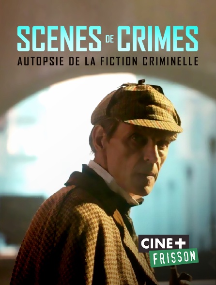 Ciné+ Frisson - Scènes de crimes : Autopsie de la fiction criminelle