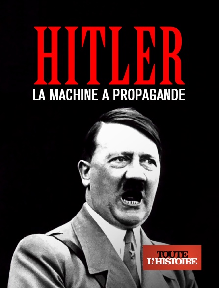 Toute l'Histoire - Hitler : la machine à propagande