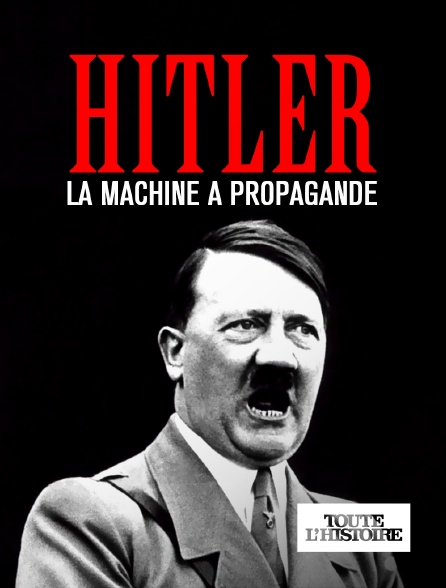 Toute l'Histoire - Hitler : la machine à propagande