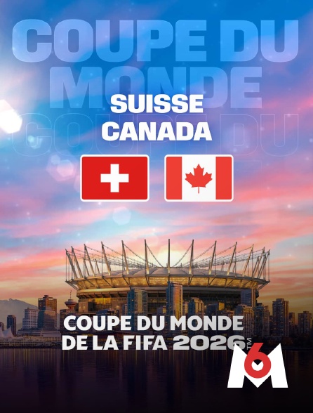 M6 - Suisse / Canada : Coupe du monde FIFA 2026 - Football
