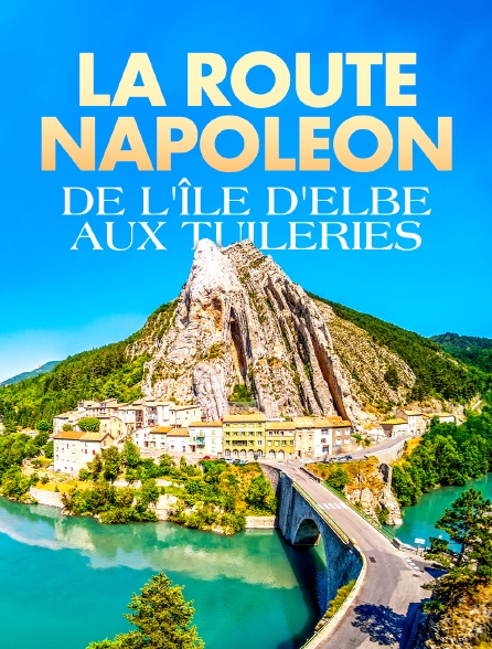 La route Napoléon, de l'île d'Elbe aux Tuileries